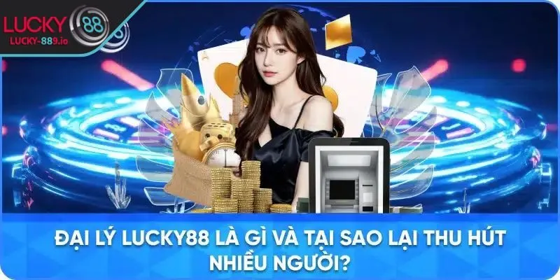 Đại lý LUCKY88 là lựa chọn khởi đầu thông minh